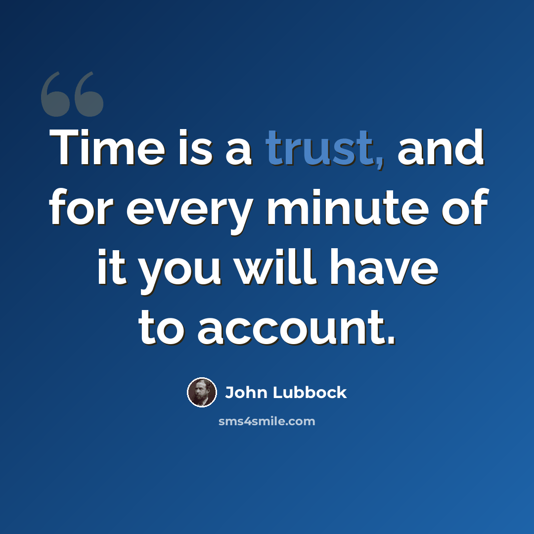 “Time is a trust, and for every minute of it you will have to account.” quote by John Lubbock