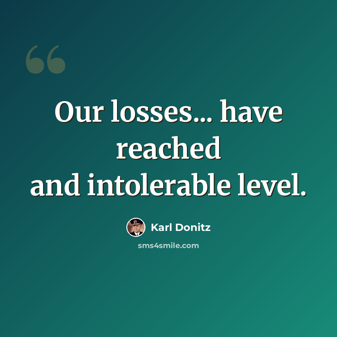 “Our losses... have reached and intolerable level.” quote by Karl Donitz