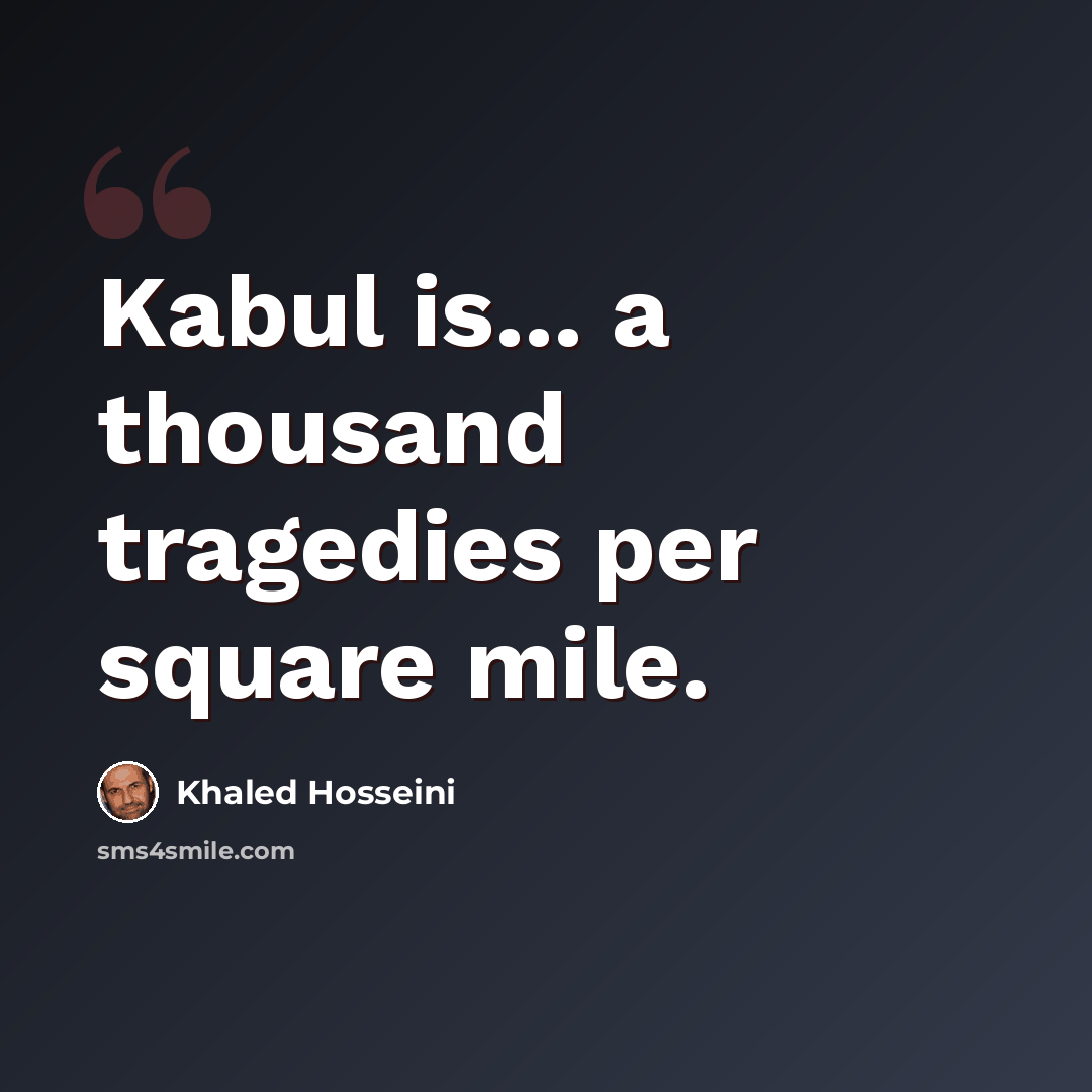 “Kabul is... a thousand tragedies per square mile.” quote by Khaled Hosseini