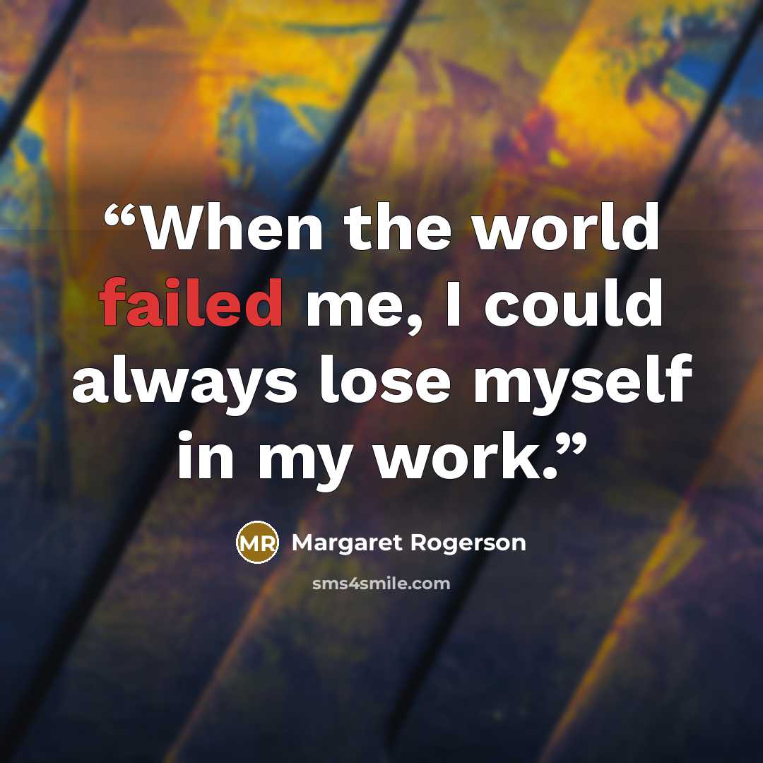 “When the world failed me, I could always lose myself in my work.” quote by Margaret Rogerson