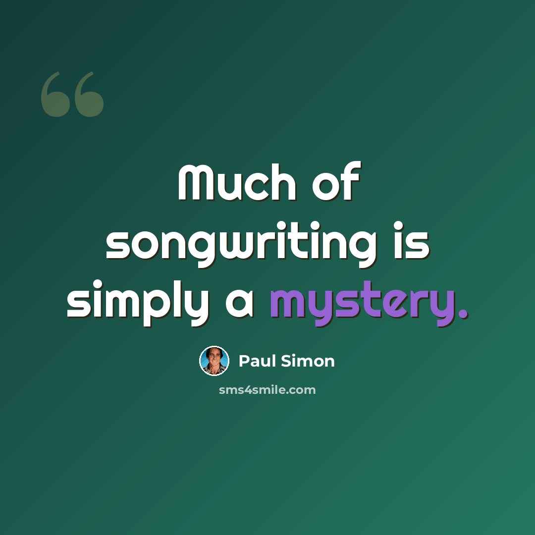 “Much of songwriting is simply a mystery.” quote by Paul Simon