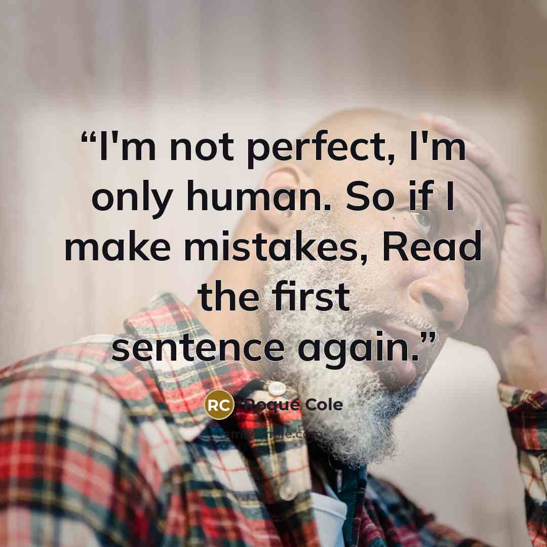 “I'm not perfect, I'm only human. So if I make mistakes, Read the first sentence again.” quote by Roque Cole