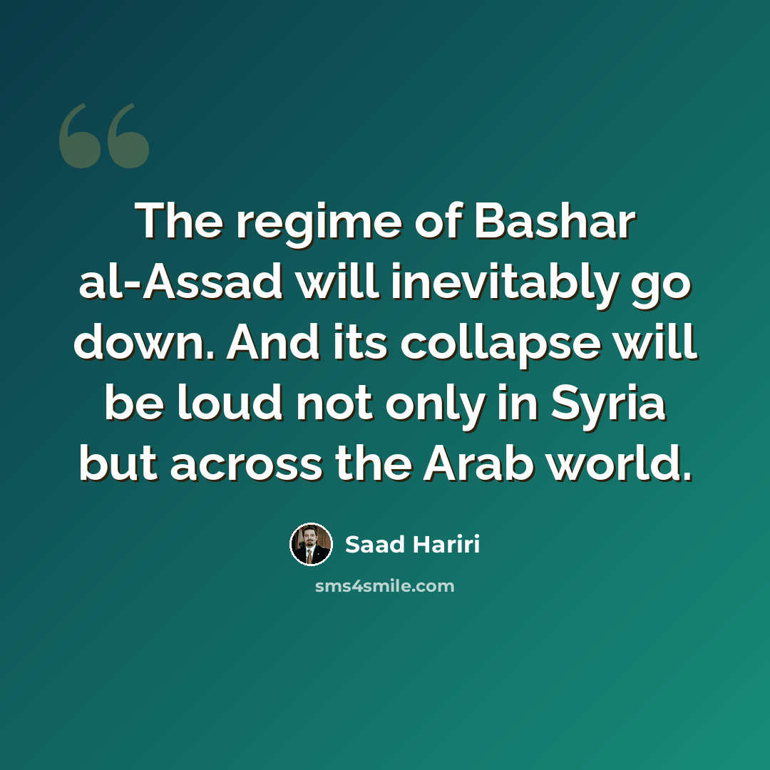 “The regime of Bashar al-Assad will inevitably go down. And its collapse will be loud not only in Syria but across the Arab world.” quote by Saad Hariri
