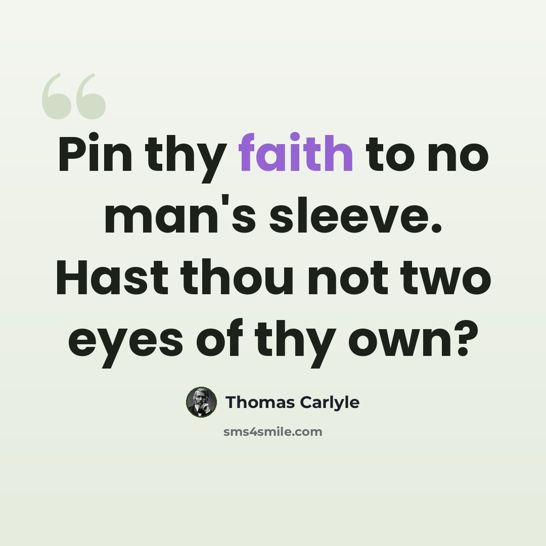 “Pin thy faith to no man's sleeve. Hast thou not two eyes of thy own?” quote by Thomas Carlyle