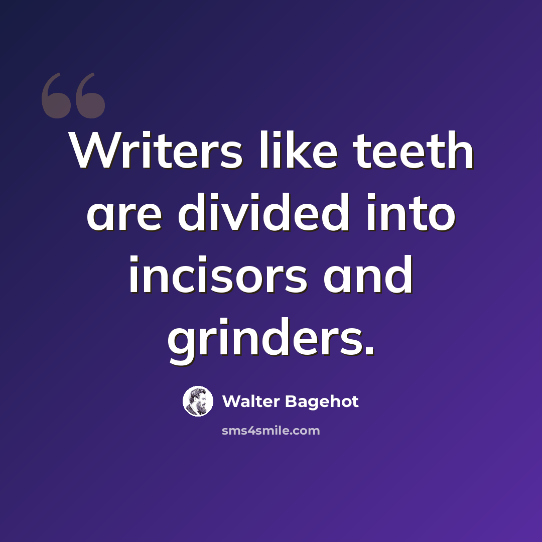 “Writers like teeth are divided into incisors and grinders.” quote by Walter Bagehot