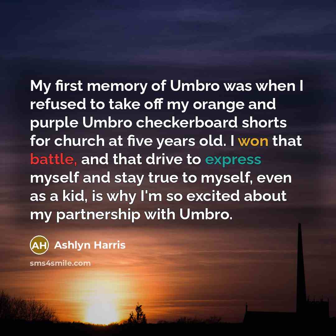 “My first memory of Umbro was when I refused to take off my orange and purple Umbro checkerboard shorts for church at five years old. I won that battle, and that drive to express myself and stay true to myself, even as a kid, is why I'm so excited about my partnership with Umbro.” quote by Ashlyn Harris