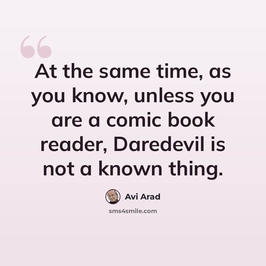 “At the same time, as you know, unless you are a comic book reader, Daredevil is not a known thing.” quote by Avi Arad