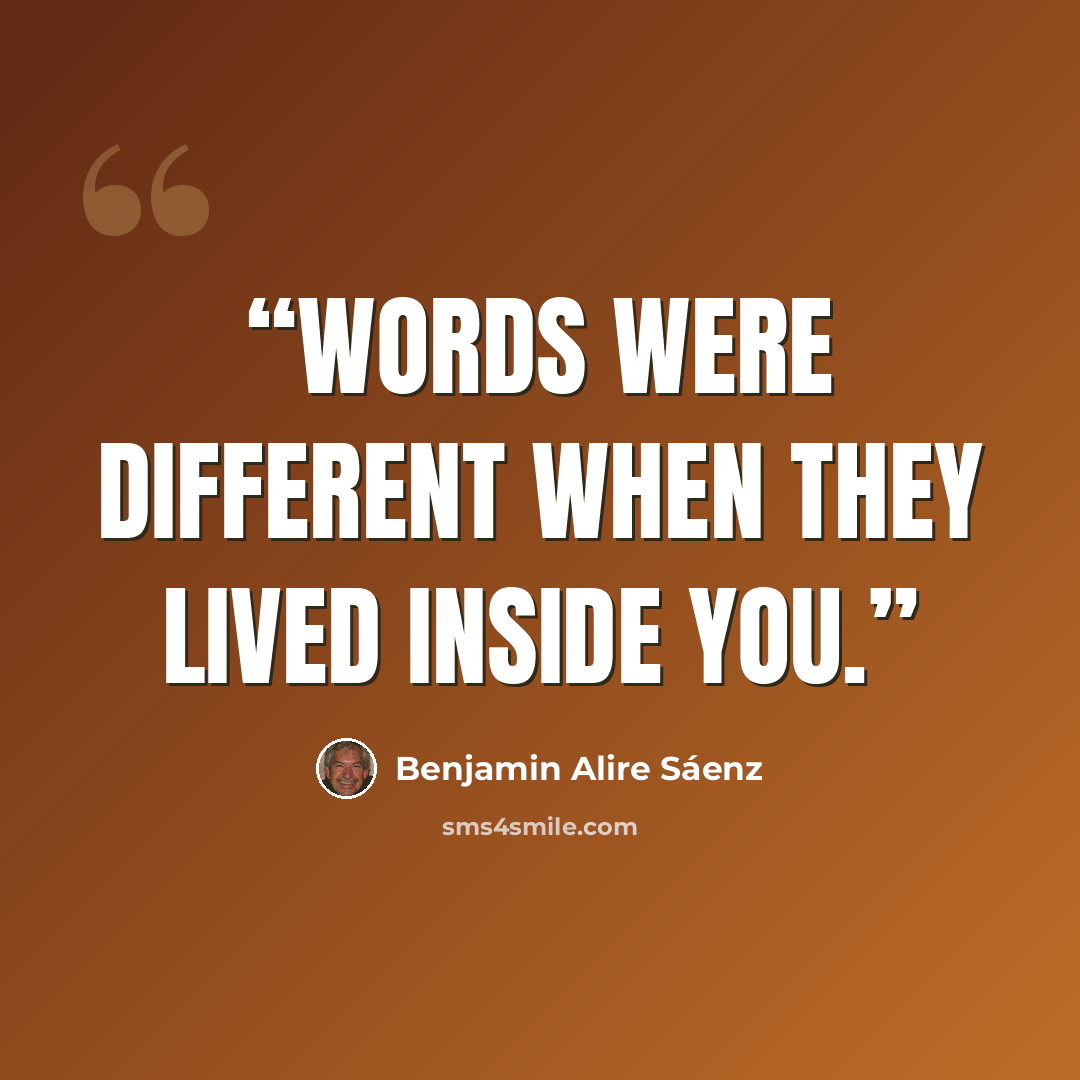 “Words were different when they lived inside you.” quote by Benjamin Alire Sáenz