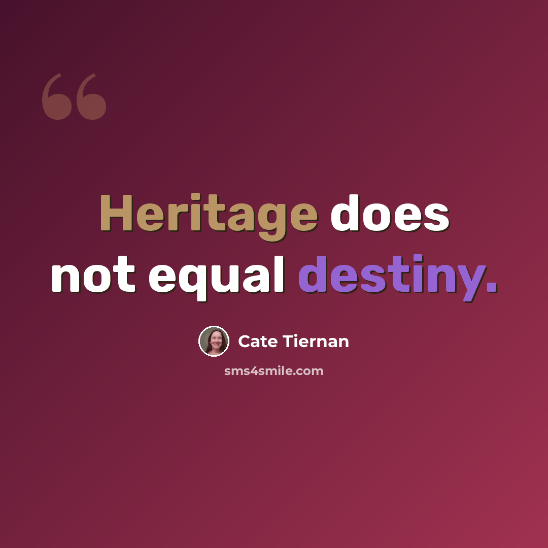 “Heritage does not equal destiny.” quote by Cate Tiernan