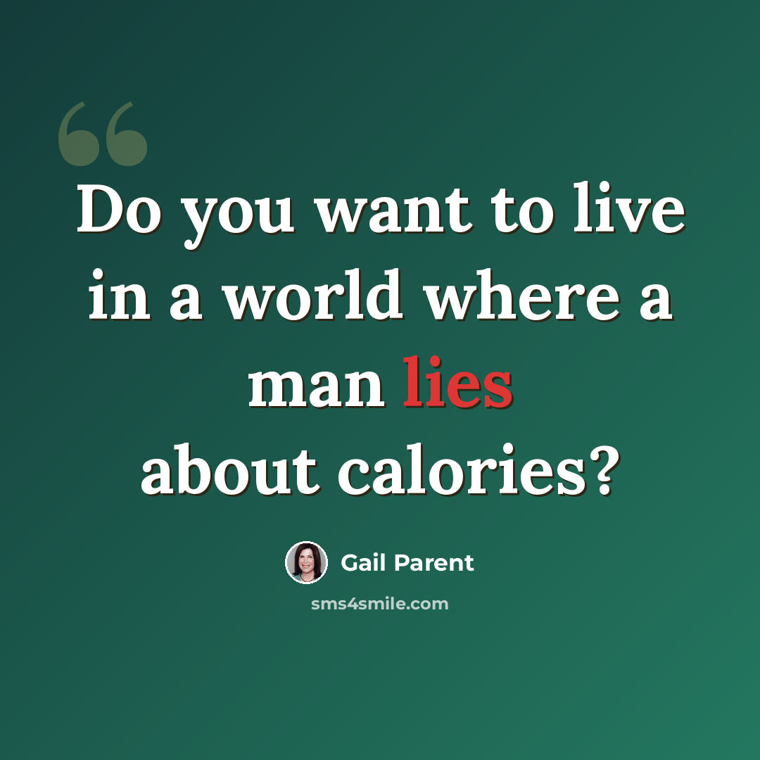 “Do you want to live in a world where a man lies about calories?” quote by Gail Parent