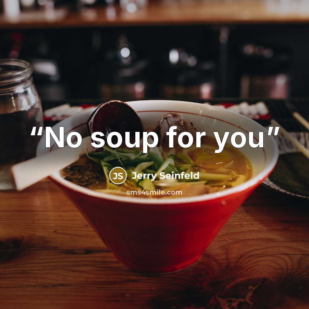 “No soup for you” quote by Jerry Seinfeld