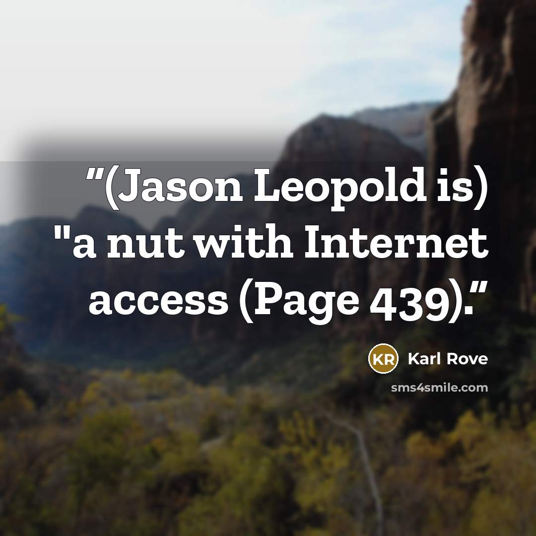 “(Jason Leopold is) "a nut with Internet access (Page 439).” quote by Karl Rove