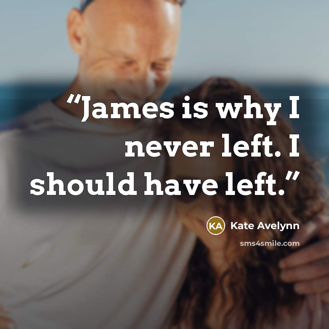 “James is why I never left. I should have left.” quote by Kate Avelynn