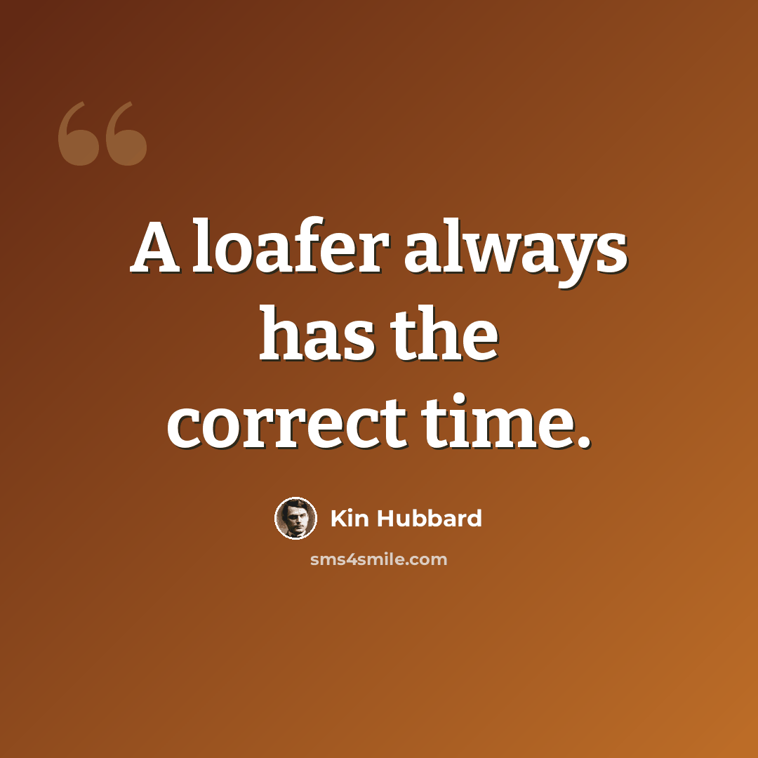 “A loafer always has the correct time.” quote by Kin Hubbard
