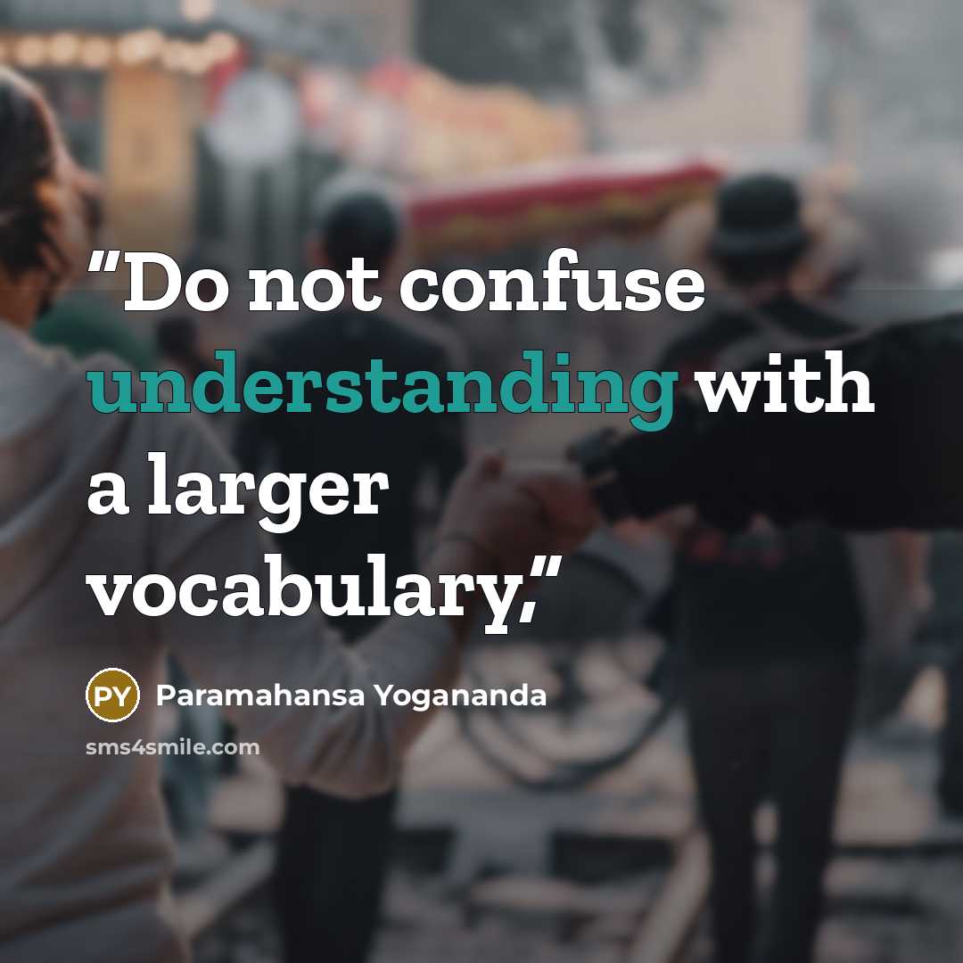 “Do not confuse understanding with a larger vocabulary,” quote by Paramahansa Yogananda