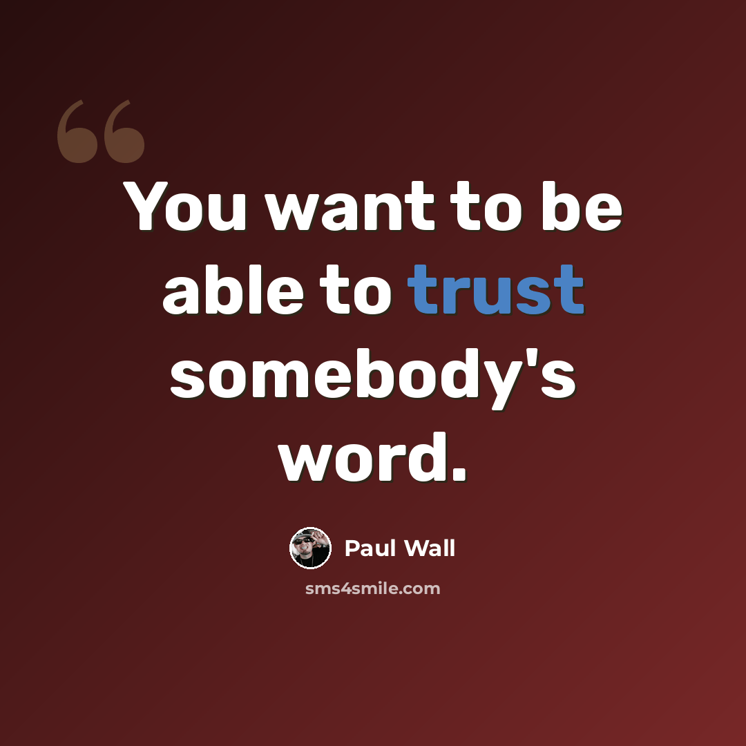 “You want to be able to trust somebody's word.” quote by Paul Wall