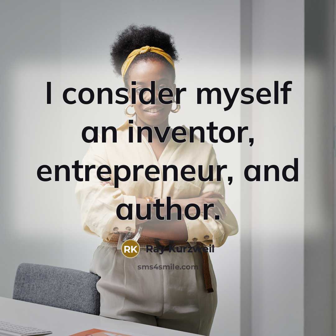 “I consider myself an inventor, entrepreneur, and author.” quote by Ray Kurzweil