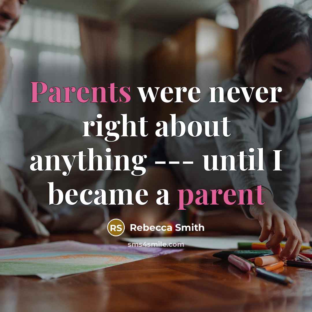 “Parents were never right about anything --- until I became a parent” quote by Rebecca Smith