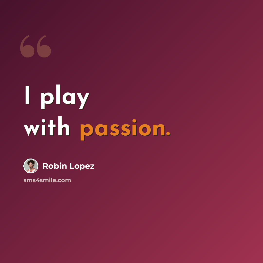 “I play with passion.” quote by Robin Lopez