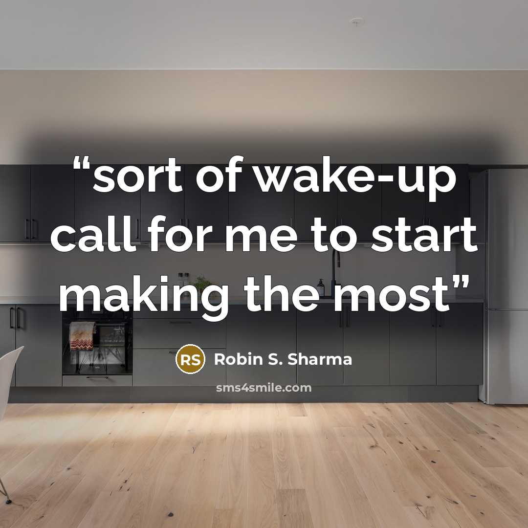 “sort of wake-up call for me to start making the most” quote by Robin S. Sharma