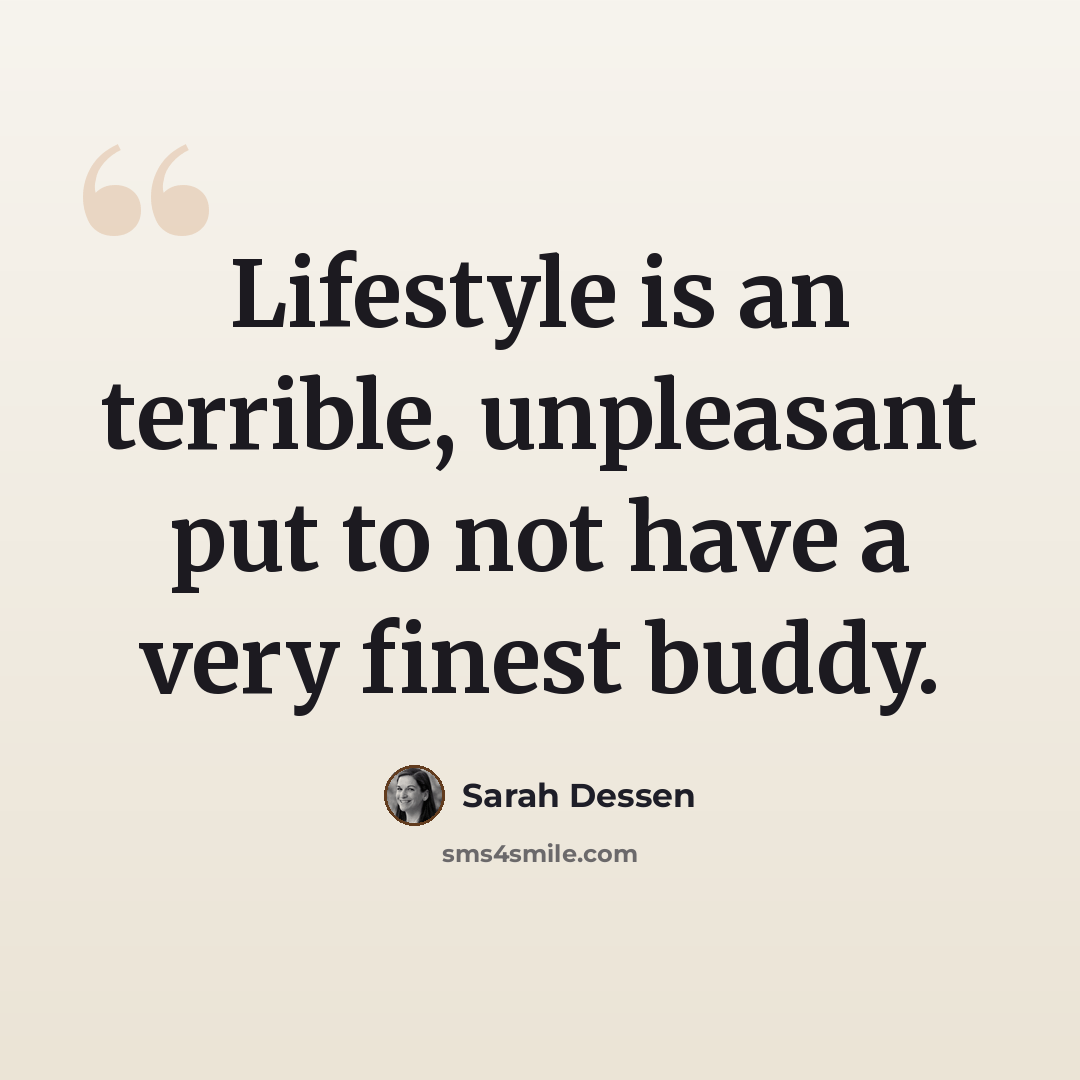 “Lifestyle is an terrible, unpleasant put to not have a very finest buddy.” quote by Sarah Dessen