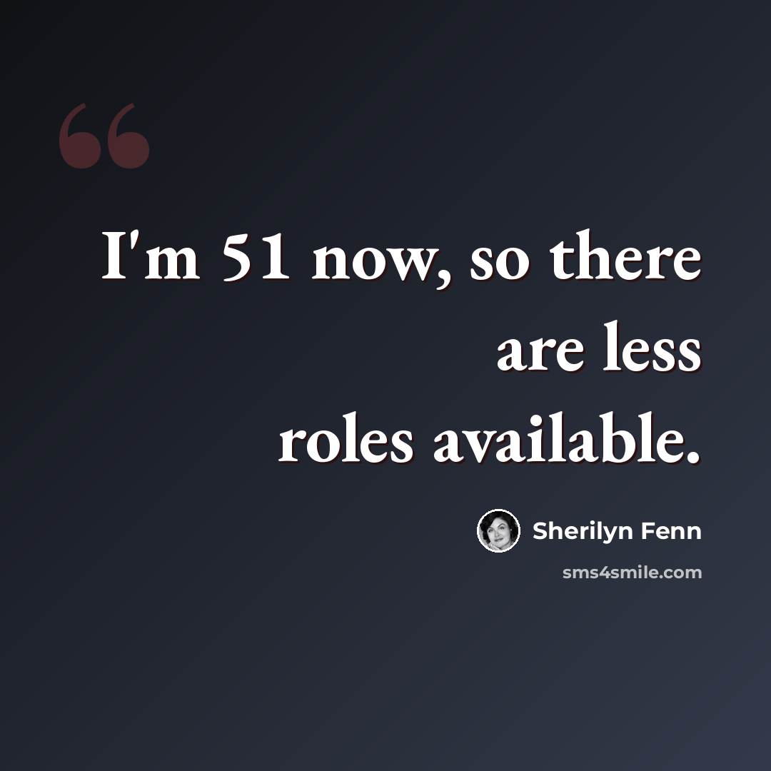 “I'm 51 now, so there are less roles available.” quote by Sherilyn Fenn