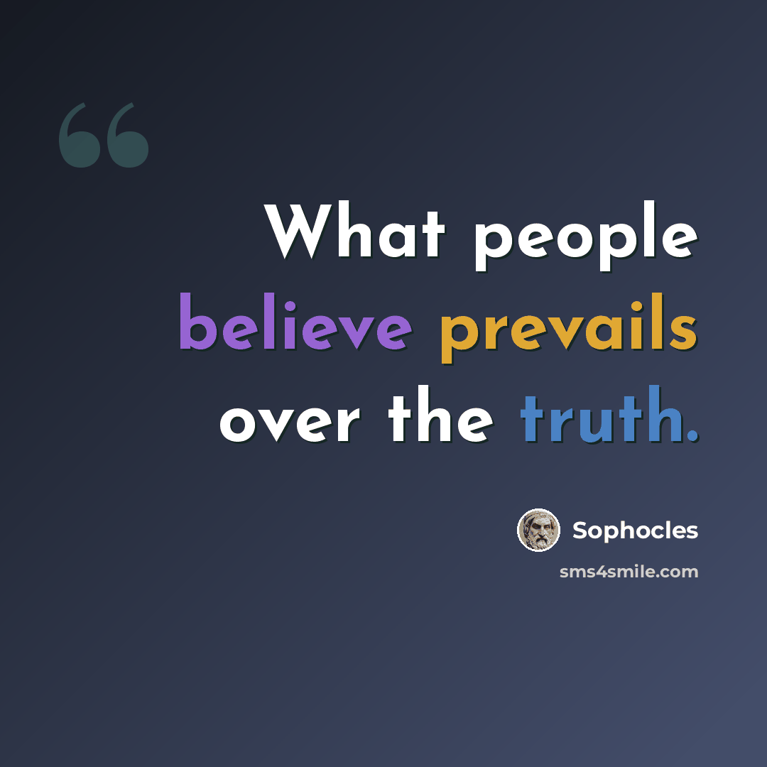 “What people believe prevails over the truth.” quote by Sophocles