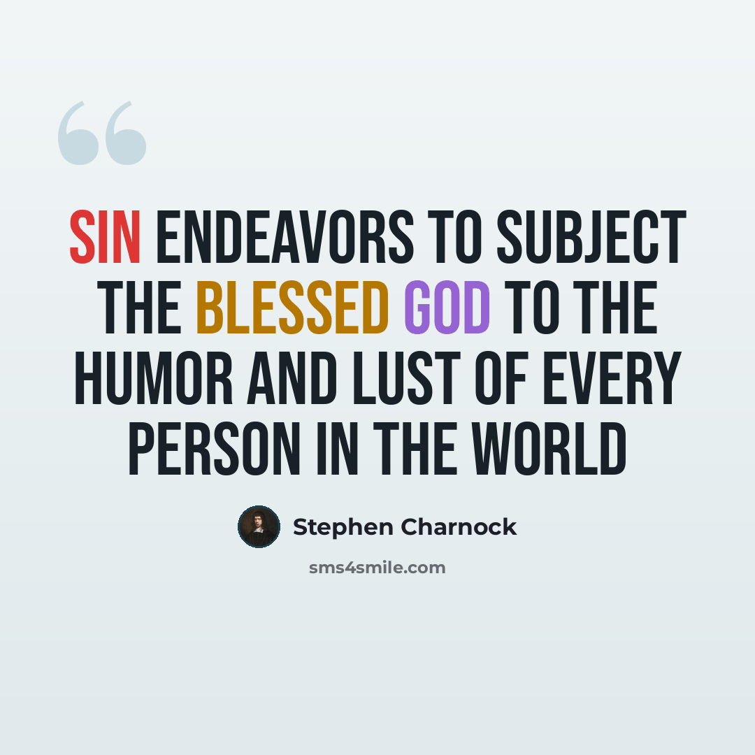 “Sin endeavors to subject the blessed God to the humor and lust of every person in the world” quote by Stephen Charnock