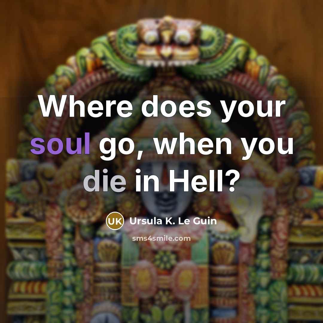 “Where does your soul go, when you die in Hell?” quote by Ursula K. Le Guin