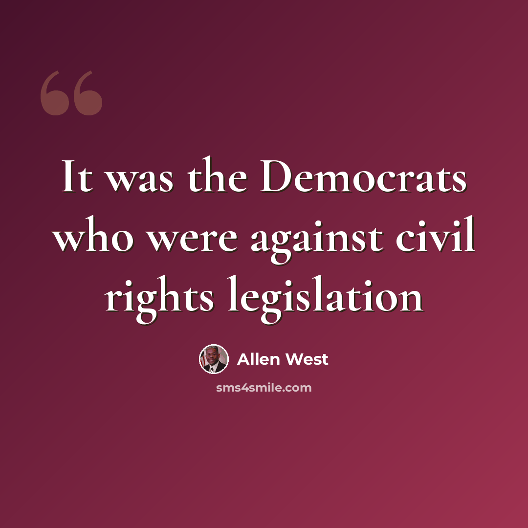 “It was the Democrats who were against civil rights legislation” quote by Allen West