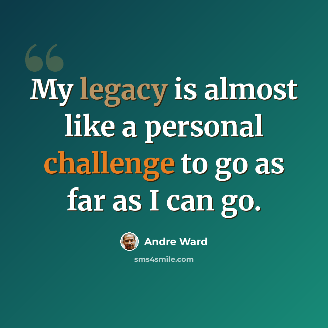 “My legacy is almost like a personal challenge to go as far as I can go.” quote by Andre Ward