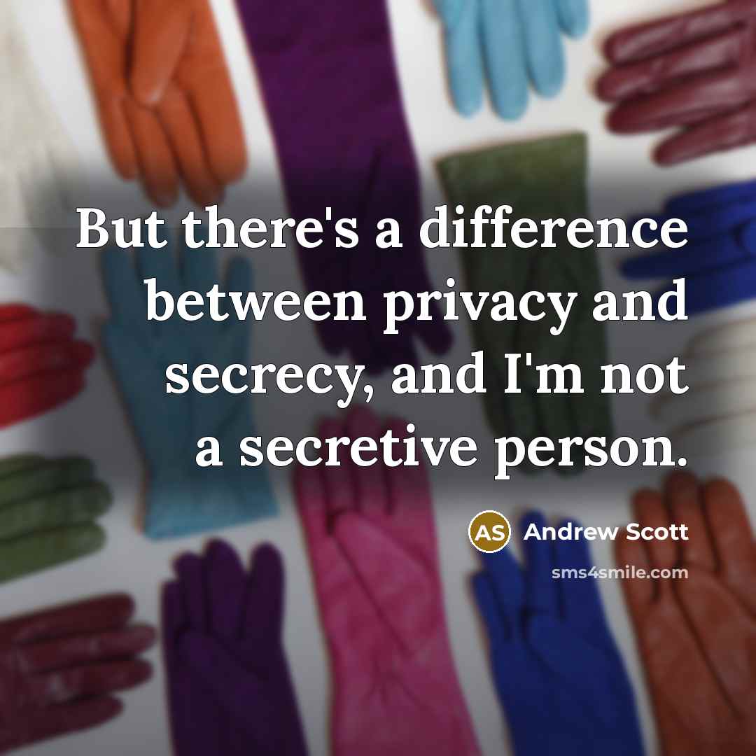 “But there's a difference between privacy and secrecy, and I'm not a secretive person.” quote by Andrew Scott