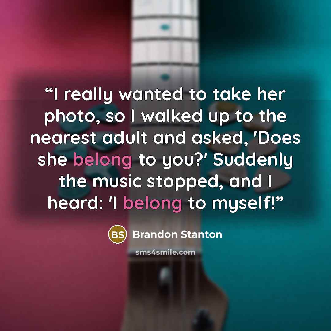 “I really wanted to take her photo, so I walked up to the nearest adult and asked, 'Does she belong to you?' Suddenly the music stopped, and I heard: 'I belong to myself!” quote by Brandon Stanton