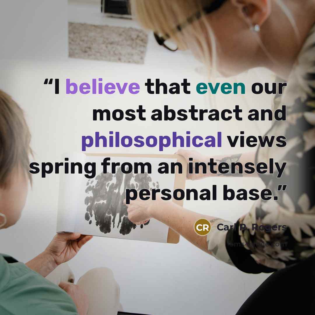 “I believe that even our most abstract and philosophical views spring from an intensely personal base.” quote by Carl R. Rogers
