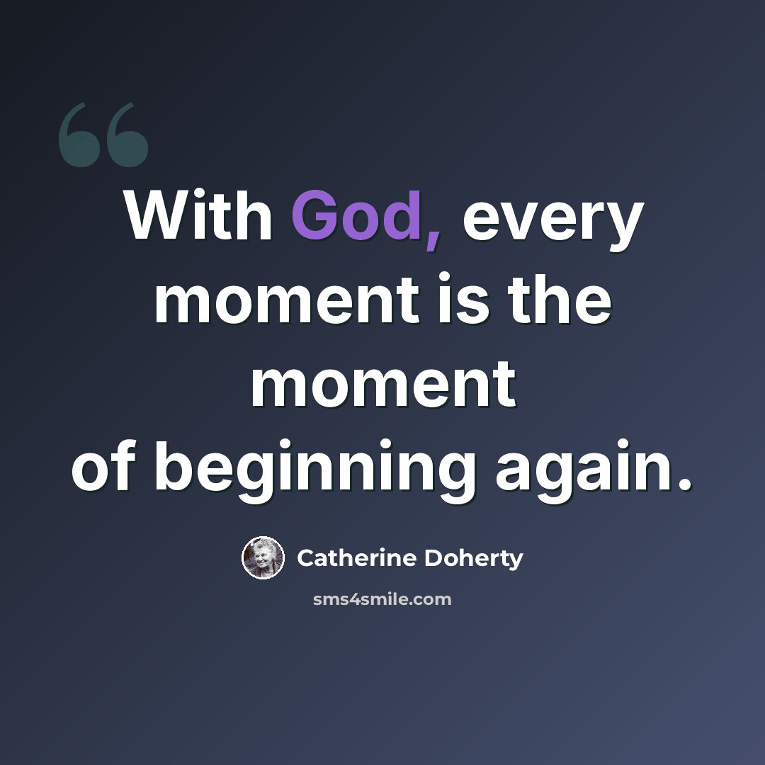 “With God, every moment is the moment of beginning again.” quote by Catherine Doherty