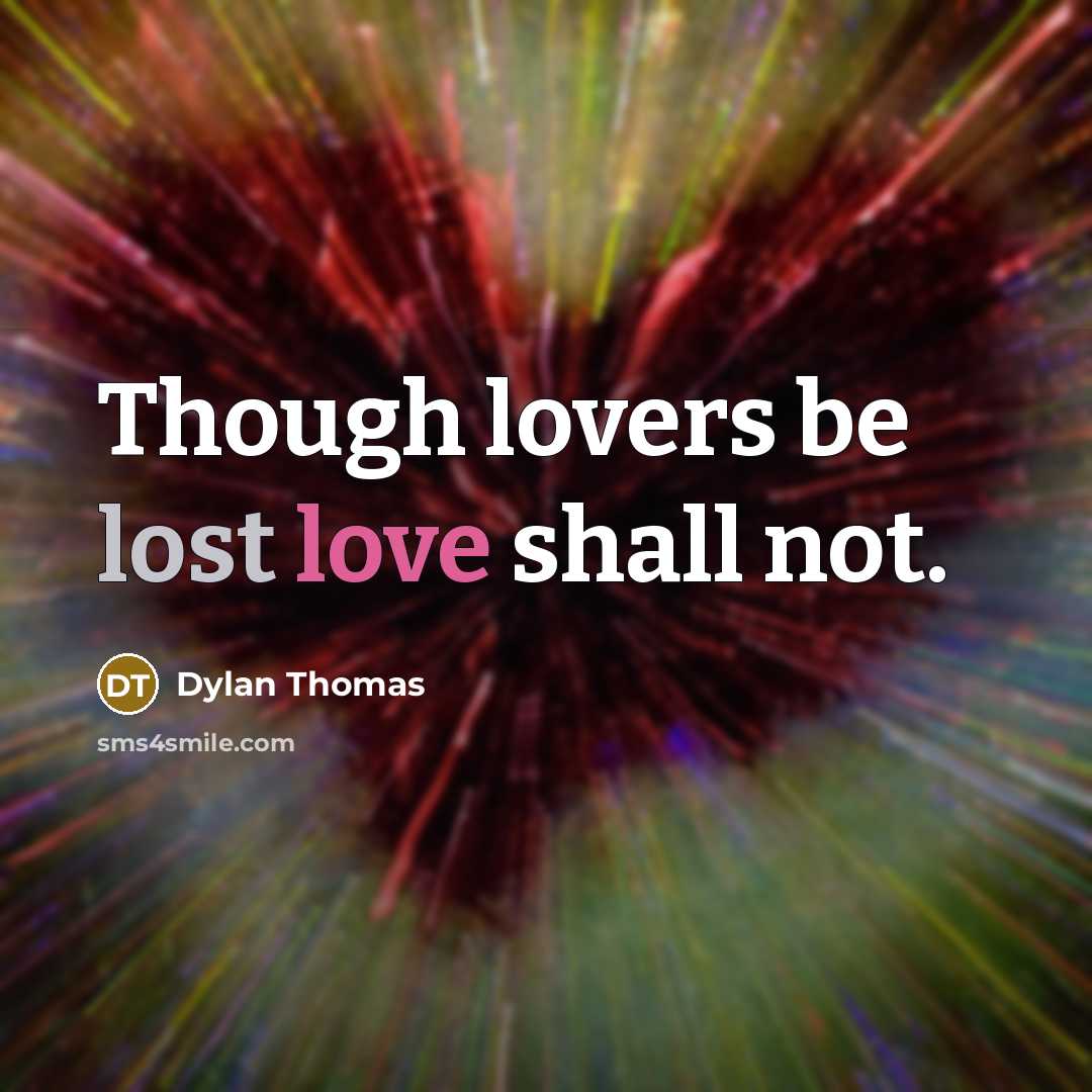 “Though lovers be lost love shall not.” quote by Dylan Thomas