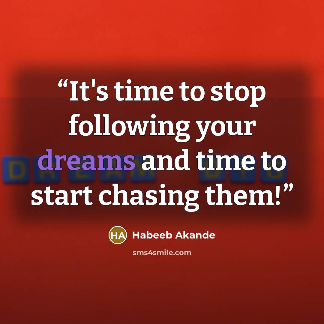“It's time to stop following your dreams and time to start chasing them!” quote by Habeeb Akande
