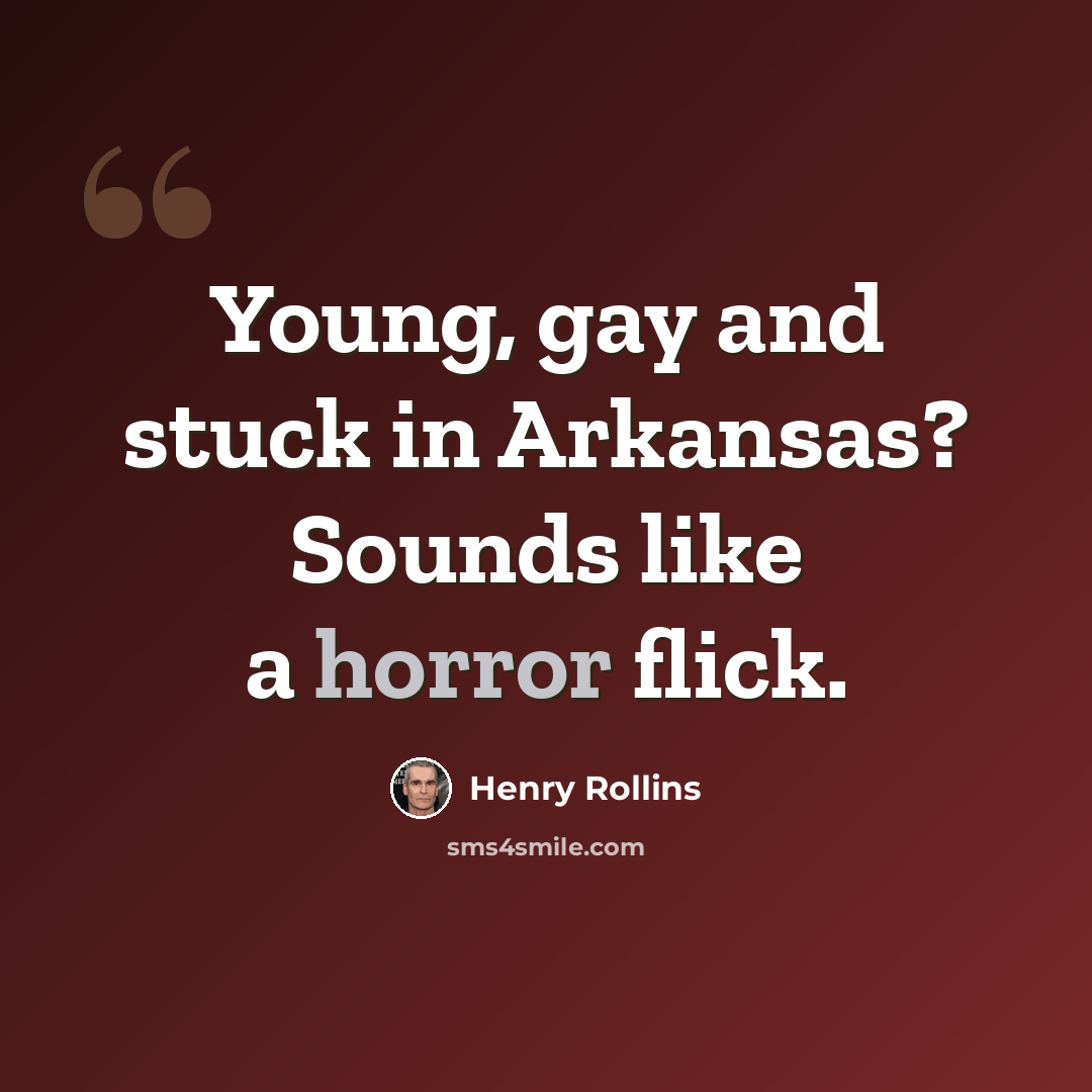 “Young, gay and stuck in Arkansas? Sounds like a horror flick.” quote by Henry Rollins