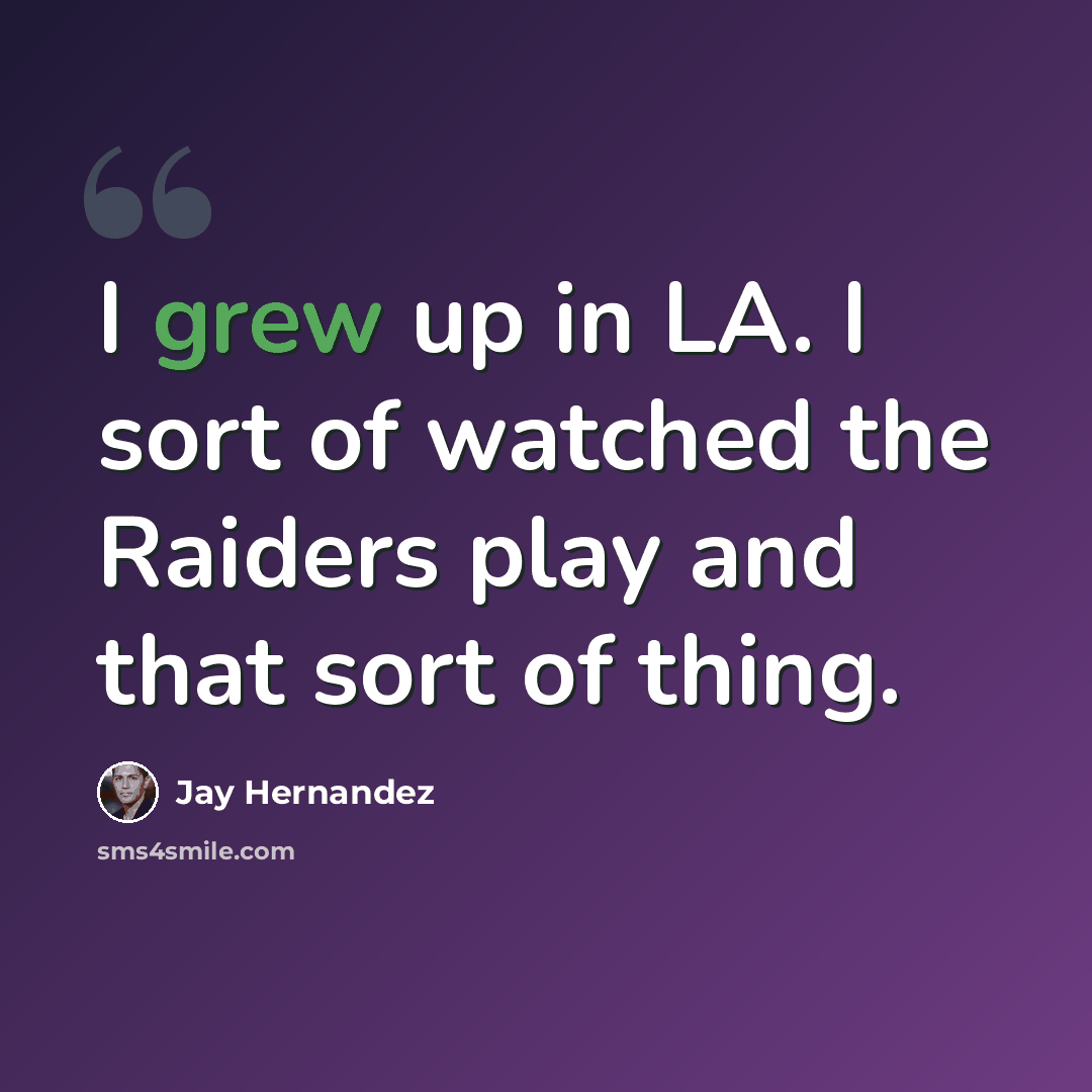 “I grew up in LA. I sort of watched the Raiders play and that sort of thing.” quote by Jay Hernandez