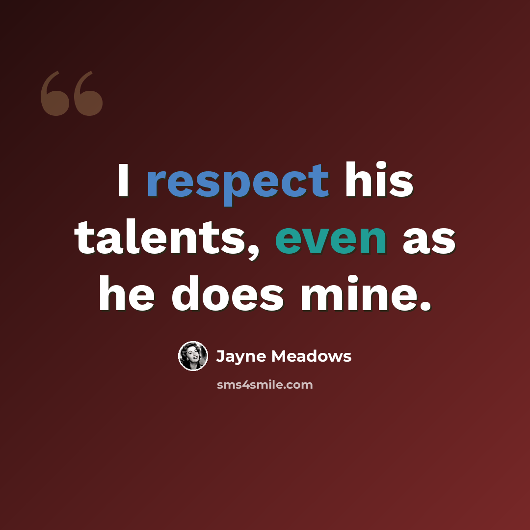 “I respect his talents, even as he does mine.” quote by Jayne Meadows