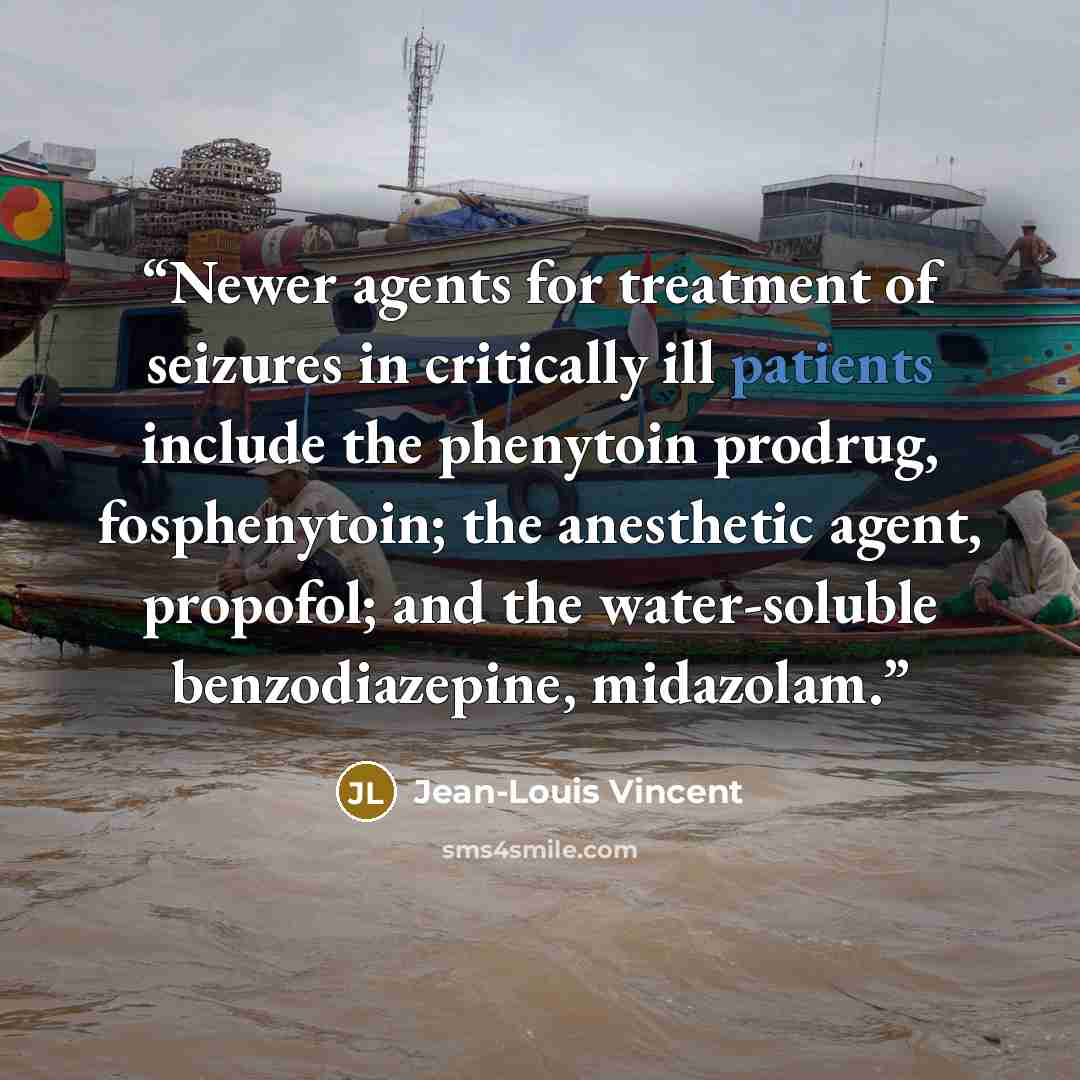 “Newer agents for treatment of seizures in critically ill patients include the phenytoin prodrug, fosphenytoin; the anesthetic agent, propofol; and the water-soluble benzodiazepine, midazolam.” quote by Jean-Louis Vincent