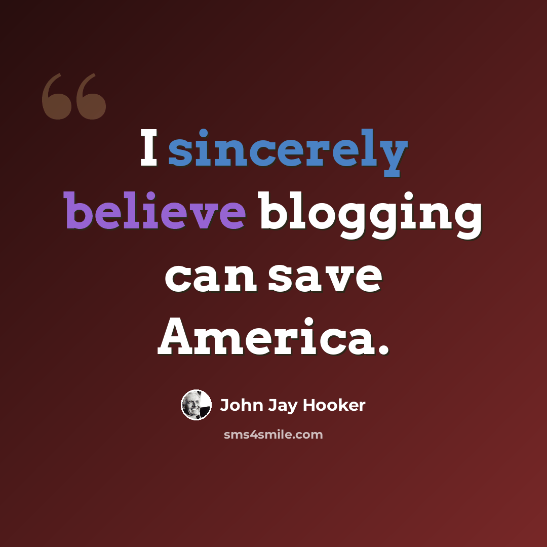“I sincerely believe blogging can save America.” quote by John Jay Hooker
