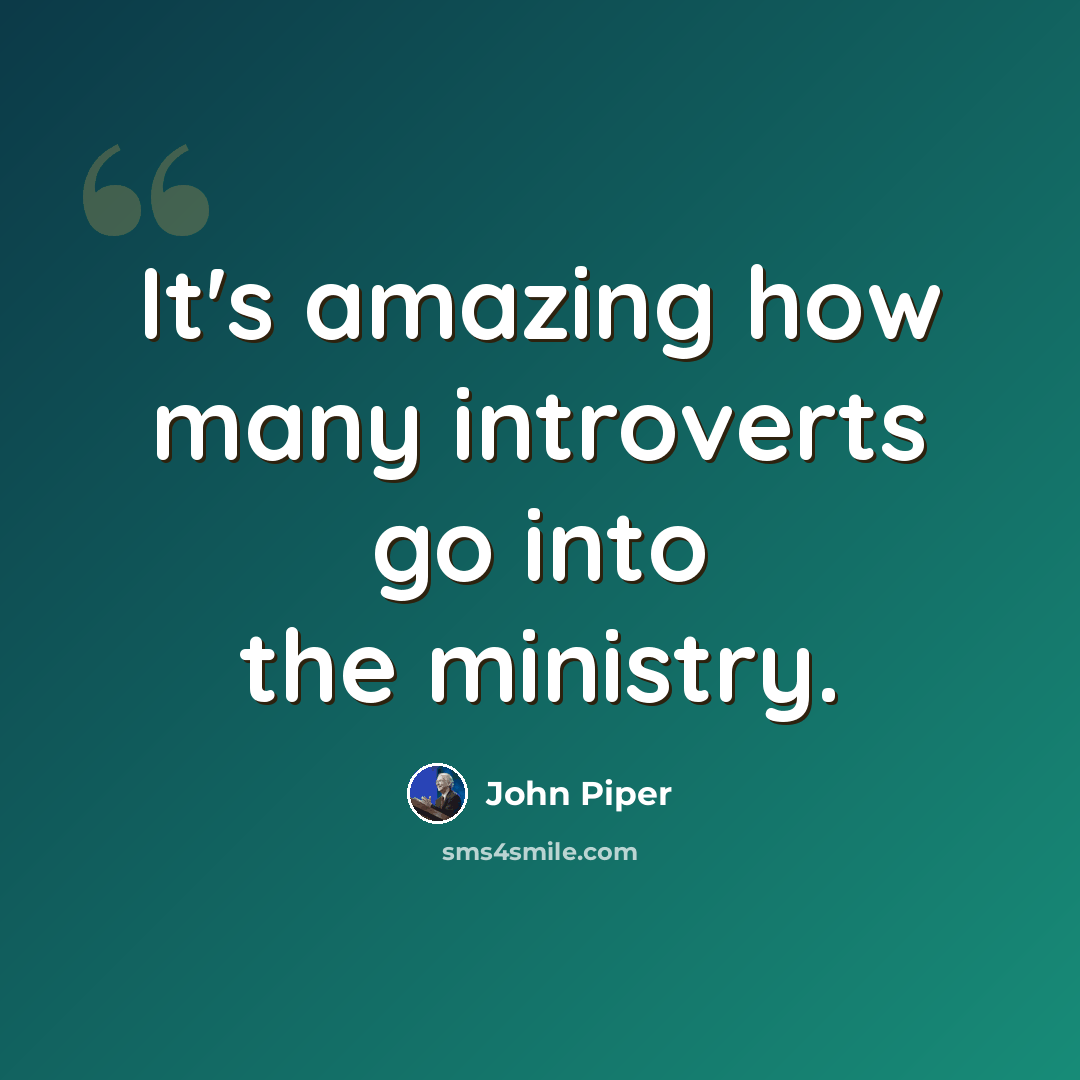 “It's amazing how many introverts go into the ministry.” quote by John Piper