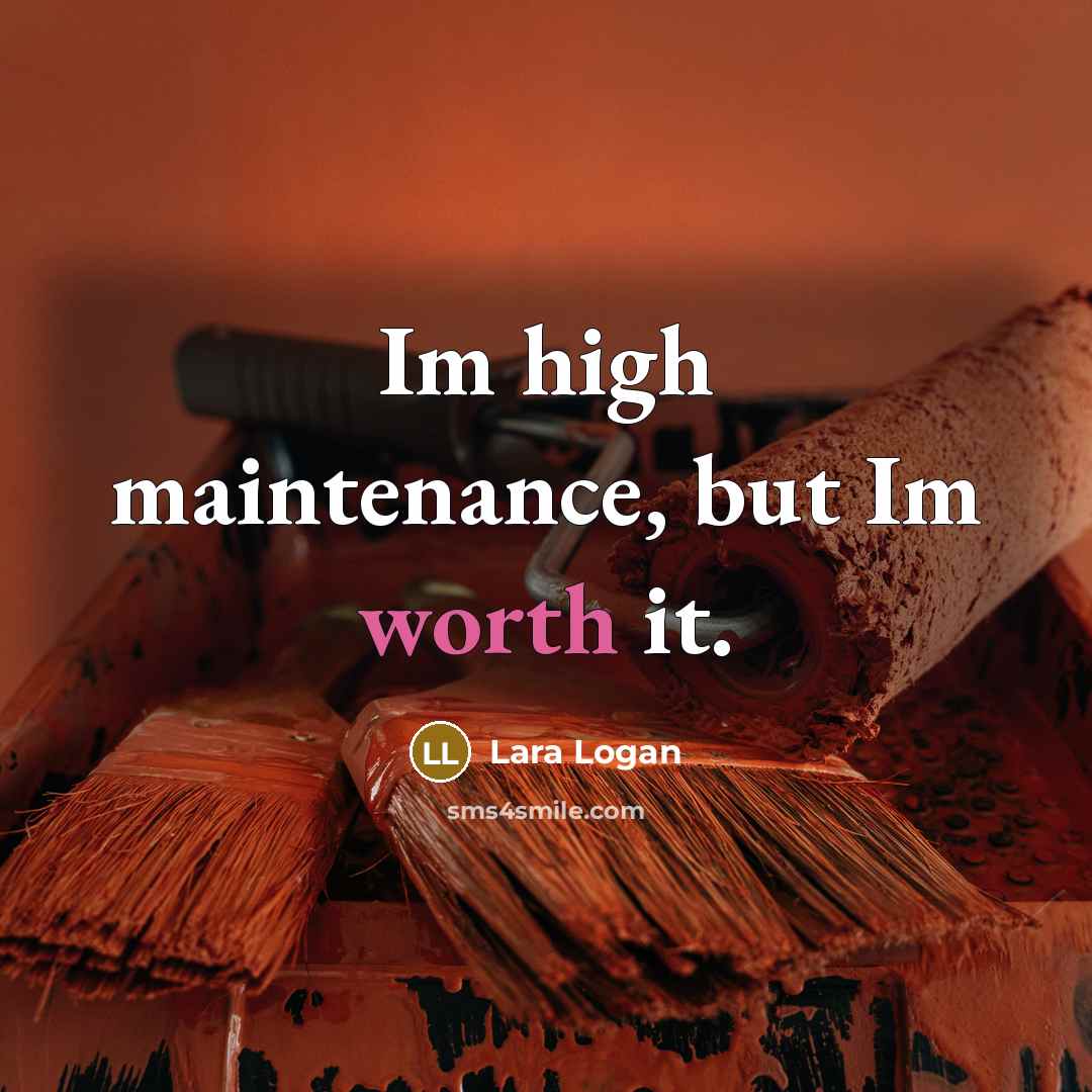 “Im high maintenance, but Im worth it.” quote by Lara Logan
