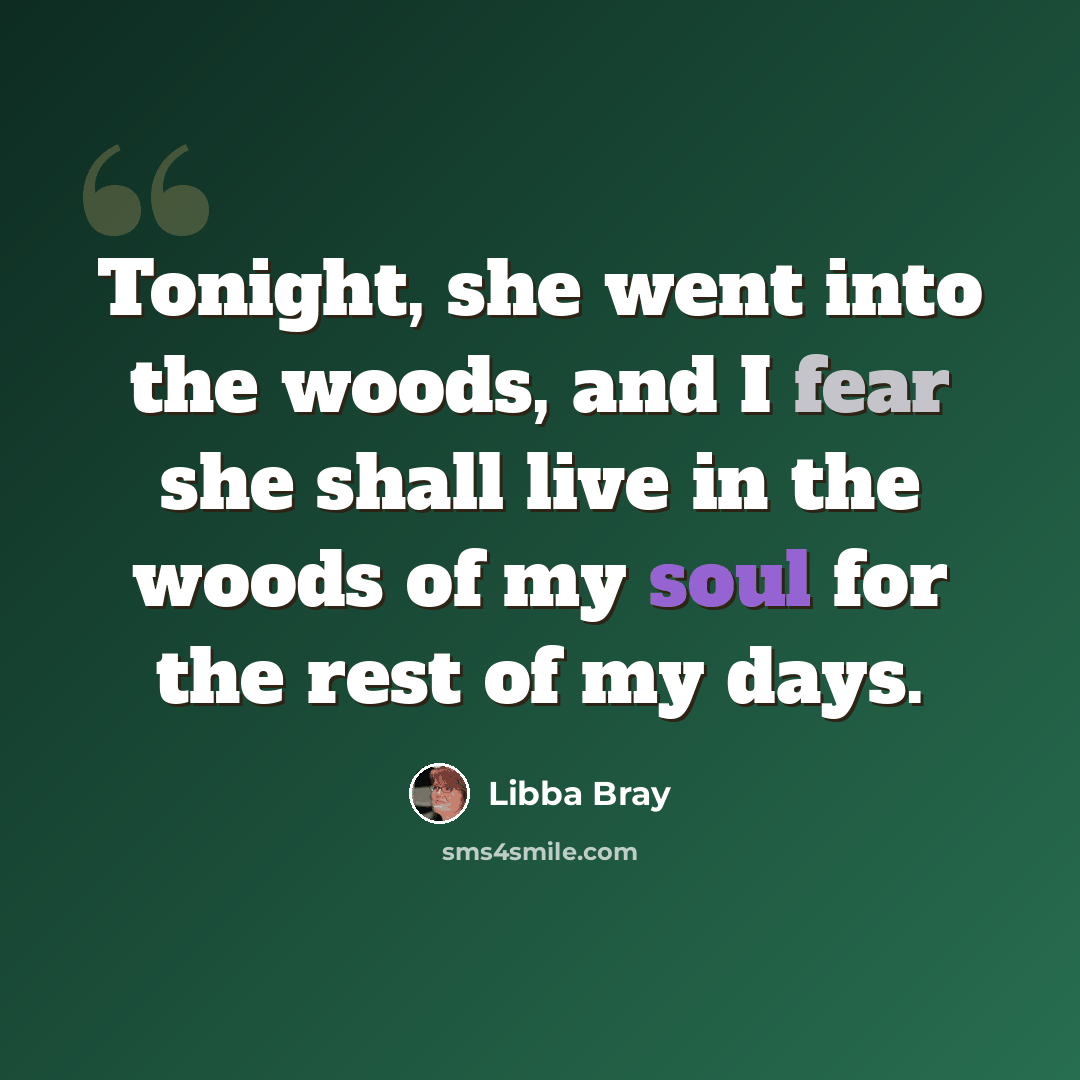“Tonight, she went into the woods, and I fear she shall live in the woods of my soul for the rest of my days.” quote by Libba Bray