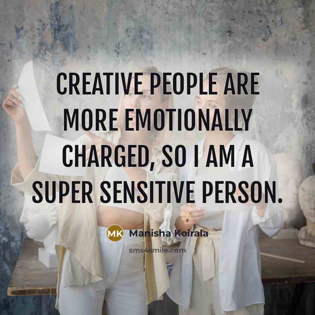 “Creative people are more emotionally charged, so I am a super sensitive person.” quote by Manisha Koirala