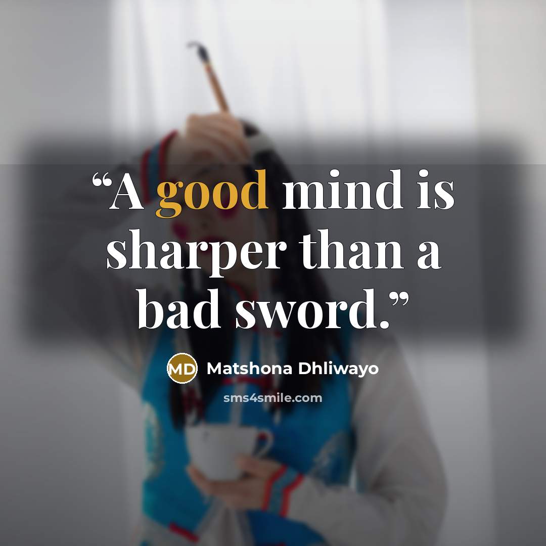 “A good mind is sharper than a bad sword.” quote by Matshona Dhliwayo