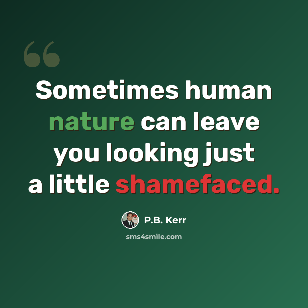 “Sometimes human nature can leave you looking just a little shamefaced.” quote by P.B. Kerr