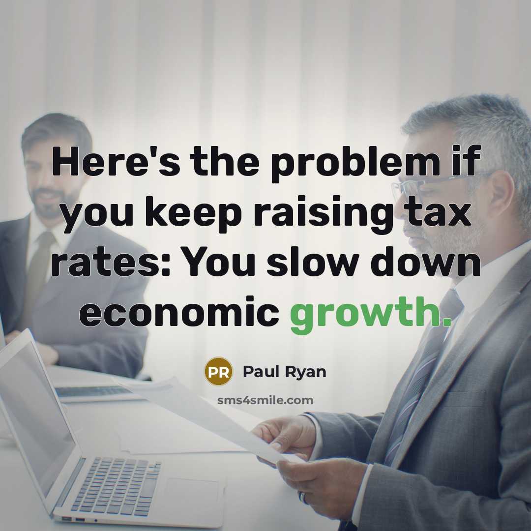 “Here's the problem if you keep raising tax rates: You slow down economic growth.” quote by Paul Ryan