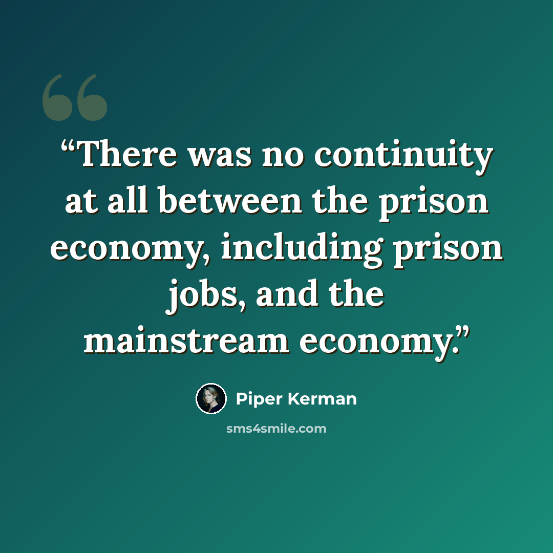 “There was no continuity at all between the prison economy, including prison jobs, and the mainstream economy.” quote by Piper Kerman